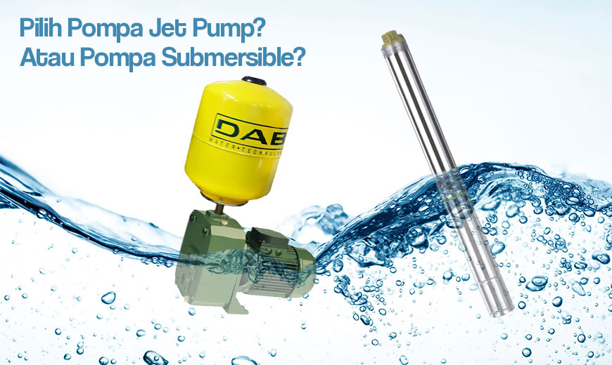 Pilih Pompa Jetpump atau Pompa Submersible?